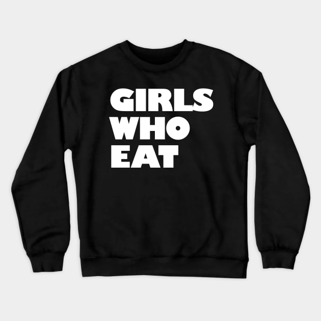 Girls Who Eat - White Crewneck Sweatshirt by not-lost-wanderer